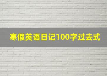 寒假英语日记100字过去式