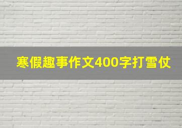 寒假趣事作文400字打雪仗