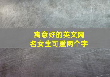 寓意好的英文网名女生可爱两个字