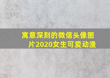 寓意深刻的微信头像图片2020女生可爱动漫