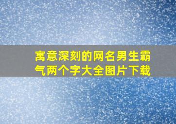 寓意深刻的网名男生霸气两个字大全图片下载