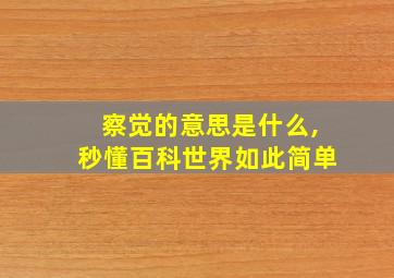 察觉的意思是什么,秒懂百科世界如此简单