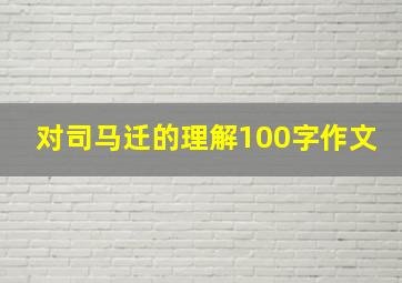 对司马迁的理解100字作文