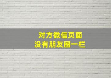 对方微信页面没有朋友圈一栏