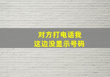 对方打电话我这边没显示号码