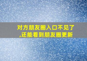 对方朋友圈入口不见了,还能看到朋友圈更新