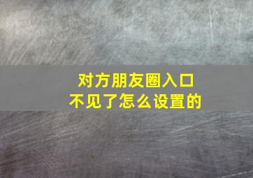 对方朋友圈入口不见了怎么设置的