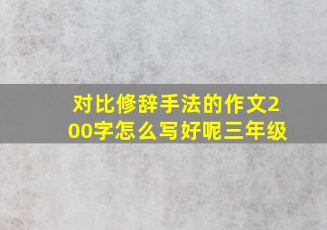 对比修辞手法的作文200字怎么写好呢三年级