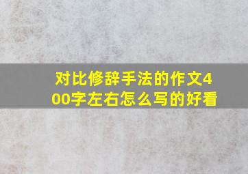 对比修辞手法的作文400字左右怎么写的好看