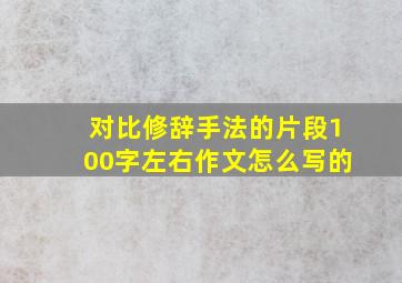 对比修辞手法的片段100字左右作文怎么写的