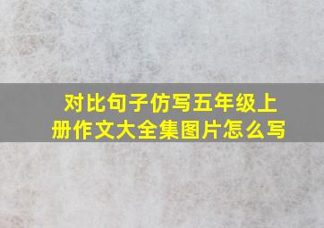 对比句子仿写五年级上册作文大全集图片怎么写