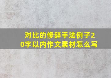 对比的修辞手法例子20字以内作文素材怎么写