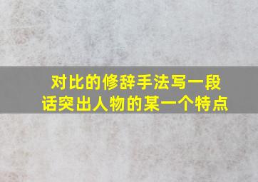 对比的修辞手法写一段话突出人物的某一个特点