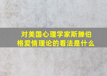 对美国心理学家斯滕伯格爱情理论的看法是什么