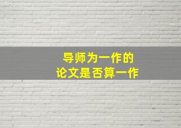 导师为一作的论文是否算一作