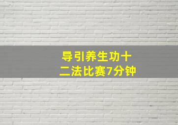 导引养生功十二法比赛7分钟