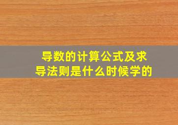 导数的计算公式及求导法则是什么时候学的