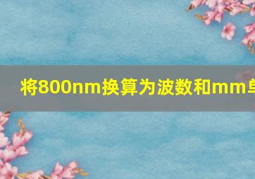 将800nm换算为波数和mm单位