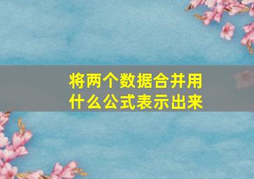 将两个数据合并用什么公式表示出来