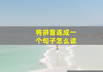 将拼音连成一个句子怎么读