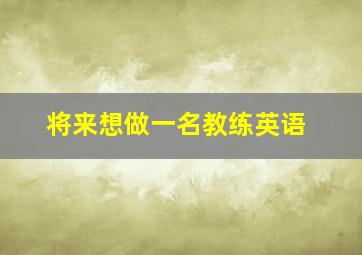 将来想做一名教练英语