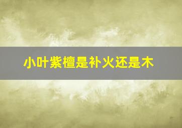 小叶紫檀是补火还是木