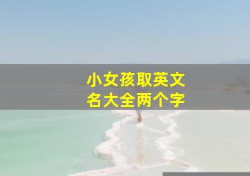 小女孩取英文名大全两个字