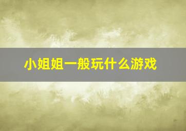 小姐姐一般玩什么游戏