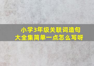 小学3年级关联词造句大全集简单一点怎么写呀