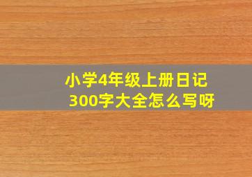 小学4年级上册日记300字大全怎么写呀