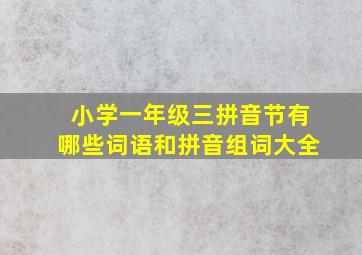 小学一年级三拼音节有哪些词语和拼音组词大全