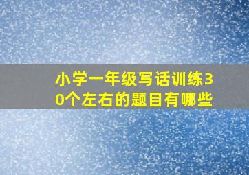 小学一年级写话训练30个左右的题目有哪些