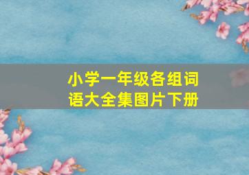 小学一年级各组词语大全集图片下册