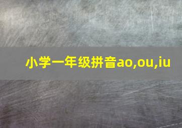 小学一年级拼音ao,ou,iu