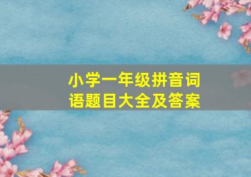 小学一年级拼音词语题目大全及答案