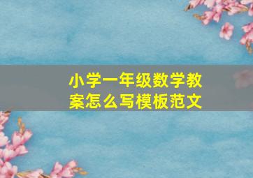 小学一年级数学教案怎么写模板范文