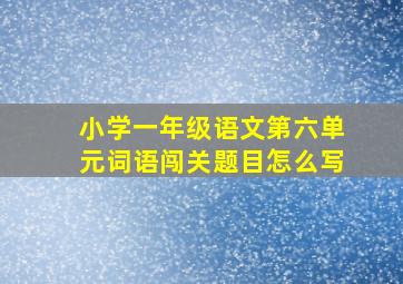 小学一年级语文第六单元词语闯关题目怎么写