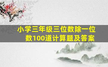 小学三年级三位数除一位数100道计算题及答案