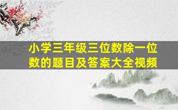 小学三年级三位数除一位数的题目及答案大全视频