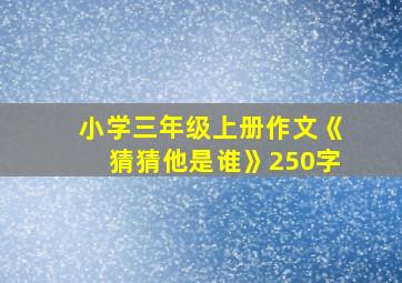 小学三年级上册作文《猜猜他是谁》250字