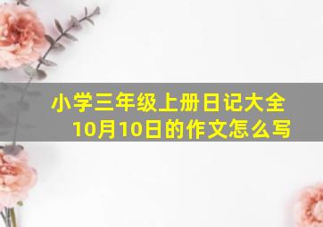 小学三年级上册日记大全10月10日的作文怎么写