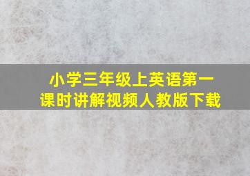 小学三年级上英语第一课时讲解视频人教版下载