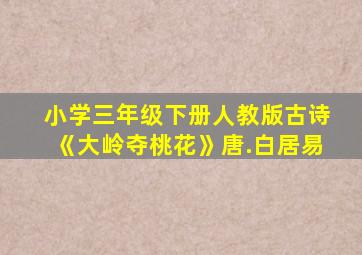 小学三年级下册人教版古诗《大岭夺桃花》唐.白居易