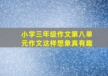 小学三年级作文第八单元作文这样想象真有趣