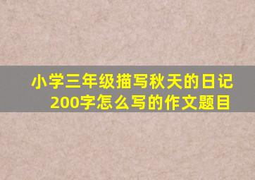 小学三年级描写秋天的日记200字怎么写的作文题目