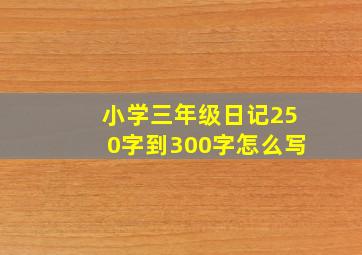 小学三年级日记250字到300字怎么写