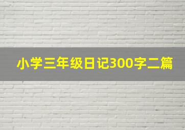 小学三年级日记300字二篇