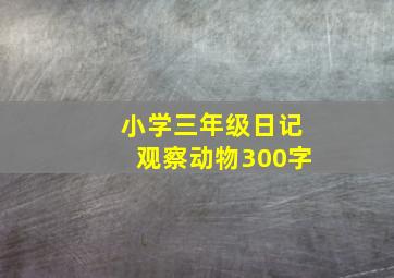 小学三年级日记观察动物300字