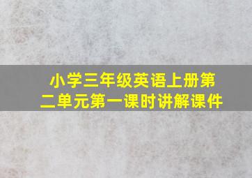 小学三年级英语上册第二单元第一课时讲解课件