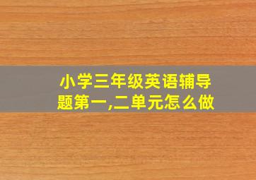 小学三年级英语辅导题第一,二单元怎么做